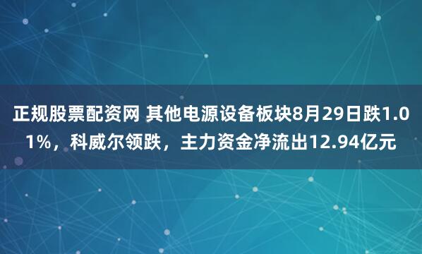 正规股票配资网 其他电源设备板块8月29日跌1.01%，科威尔领跌，主力资金净流出12.94亿元