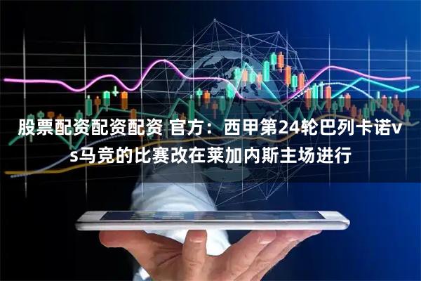 股票配资配资配资 官方：西甲第24轮巴列卡诺vs马竞的比赛改在莱加内斯主场进行